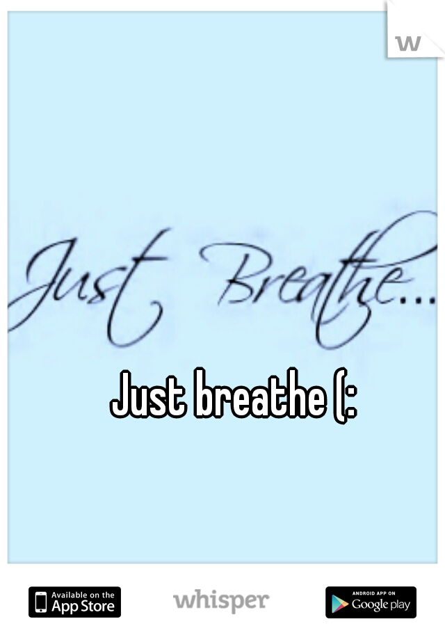 Just breathe (:
