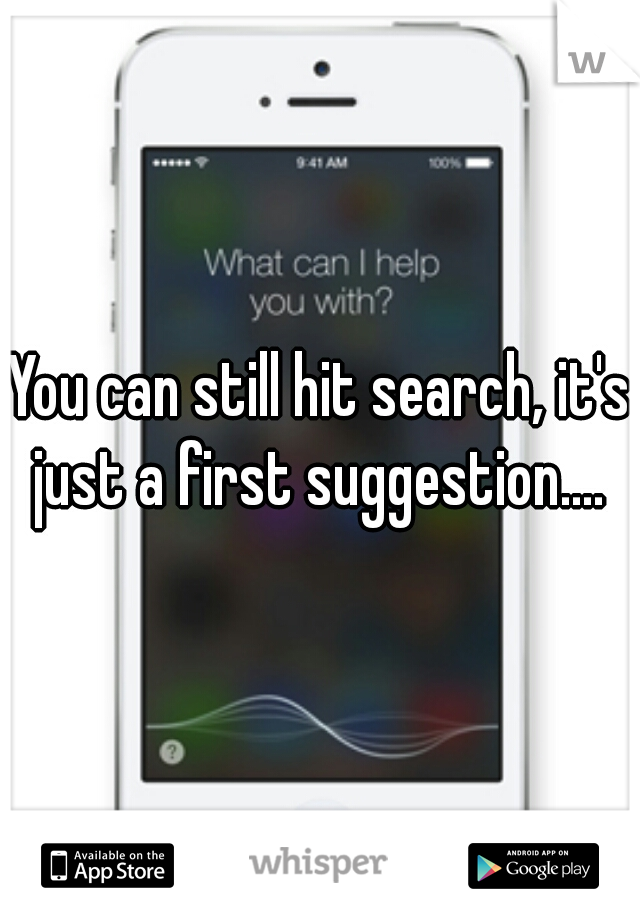You can still hit search, it's just a first suggestion.... 