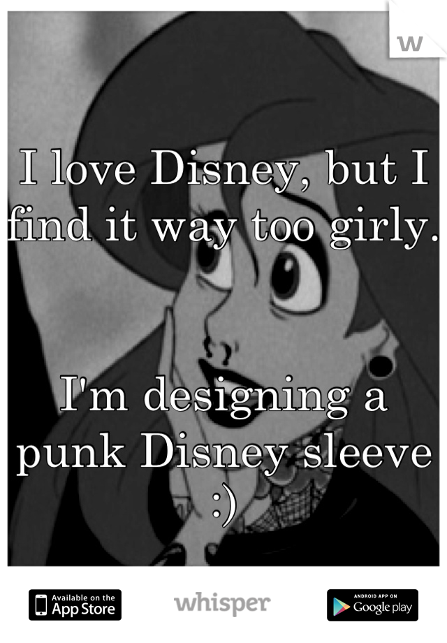 I love Disney, but I find it way too girly.


I'm designing a punk Disney sleeve :)