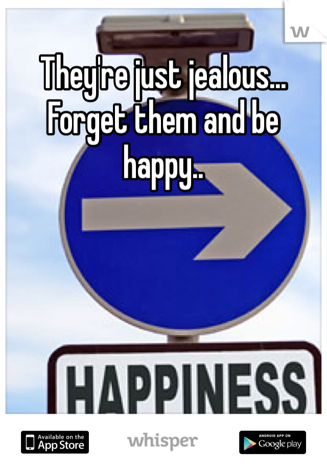 They're just jealous... Forget them and be happy.. 
