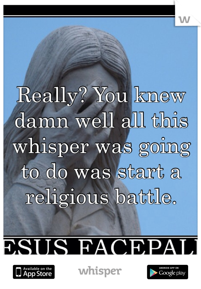 Really? You knew damn well all this whisper was going to do was start a religious battle. 