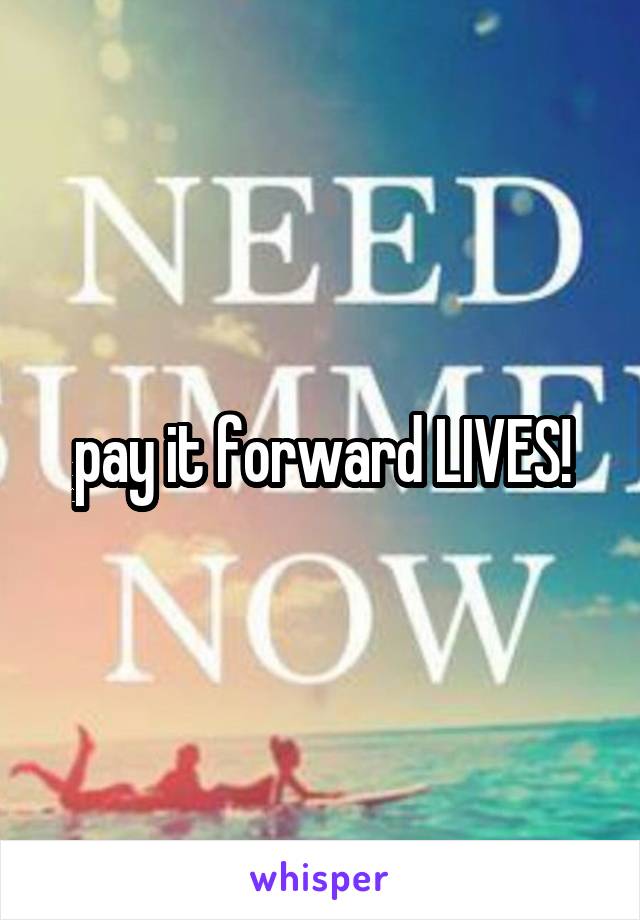 pay it forward LIVES!