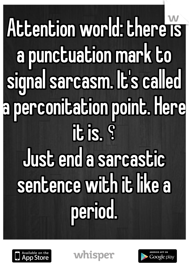 Attention world: there is a punctuation mark to signal sarcasm. It's called a perconitation point. Here it is. ؟ 
Just end a sarcastic sentence with it like a period.