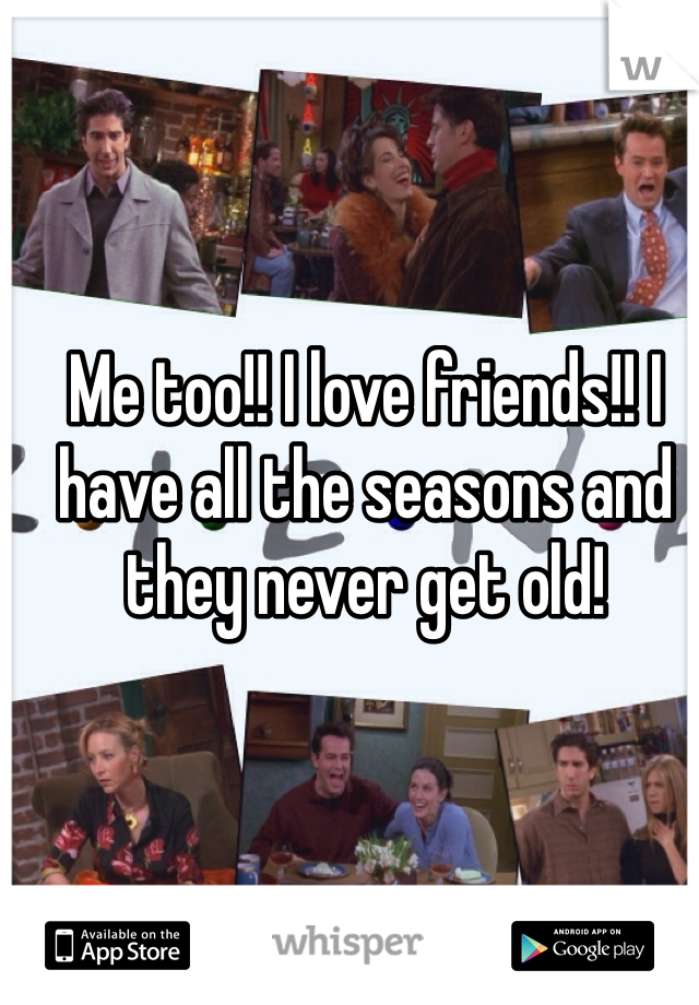 Me too!! I love friends!! I have all the seasons and they never get old! 