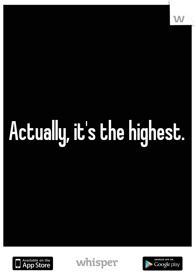 Actually, it's the highest.