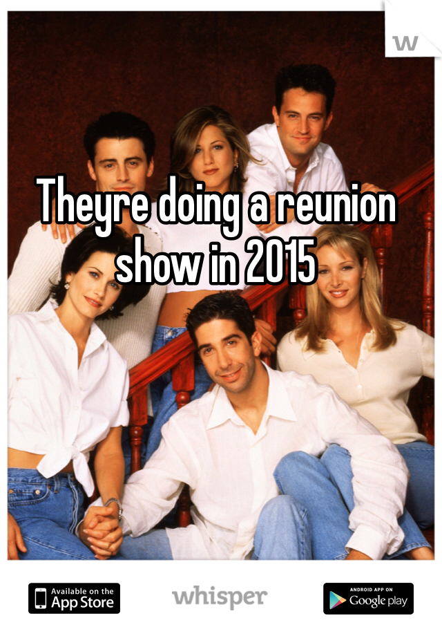 Theyre doing a reunion show in 2015 