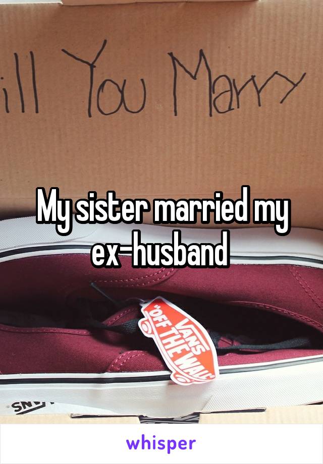My sister married my ex-husband 