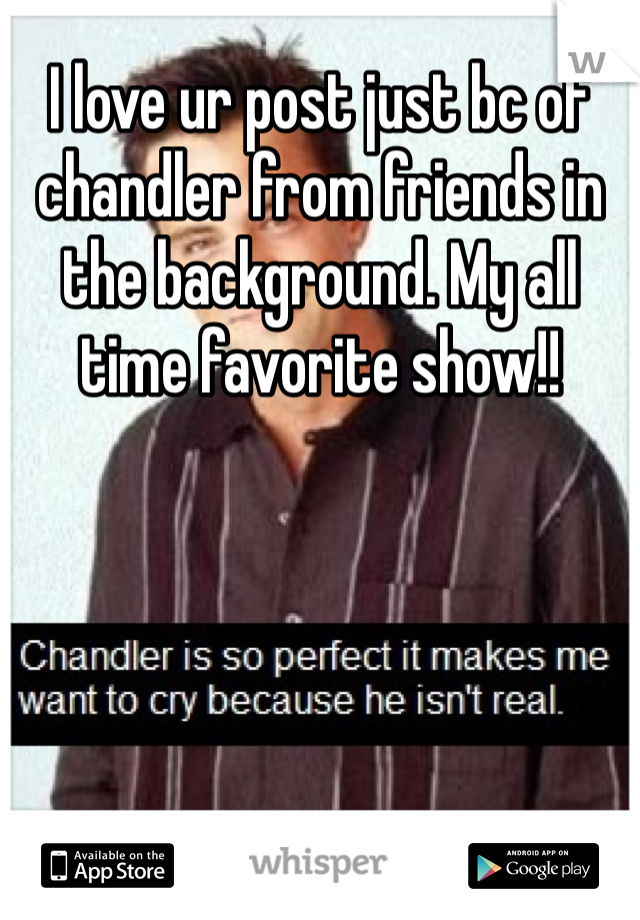 I love ur post just bc of chandler from friends in the background. My all time favorite show!!