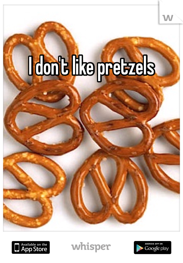 I don't like pretzels 
