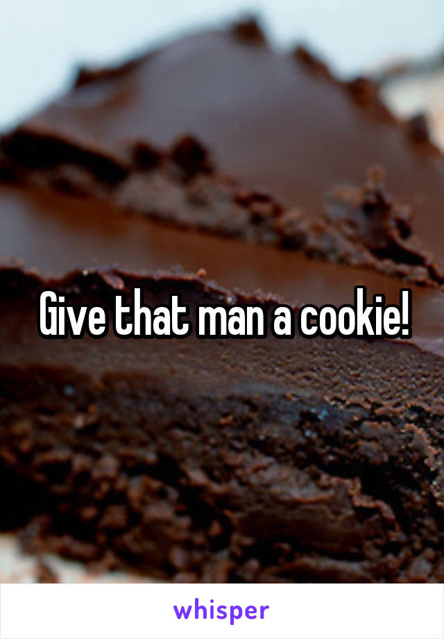 Give that man a cookie!