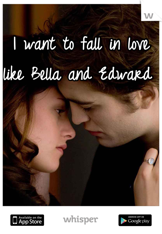 I want to fall in love like Bella and Edward 