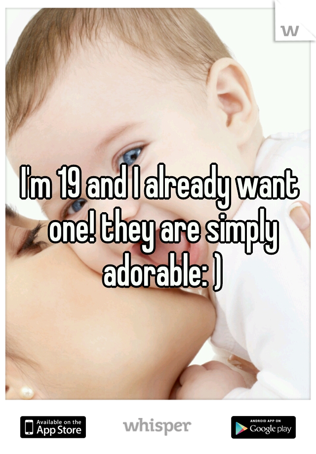 I'm 19 and I already want one! they are simply adorable: )