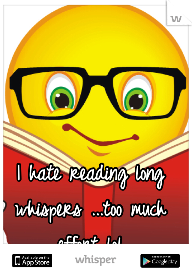 I hate reading long whispers ...too much effort lol