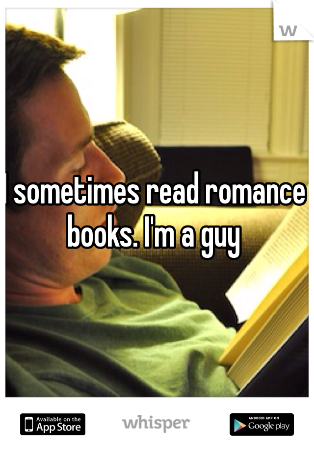 I sometimes read romance books. I'm a guy