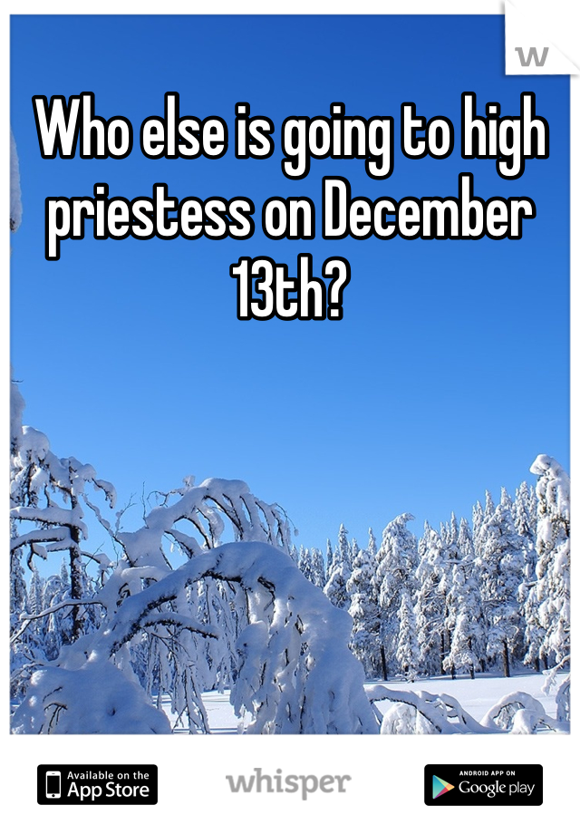 Who else is going to high priestess on December 13th?