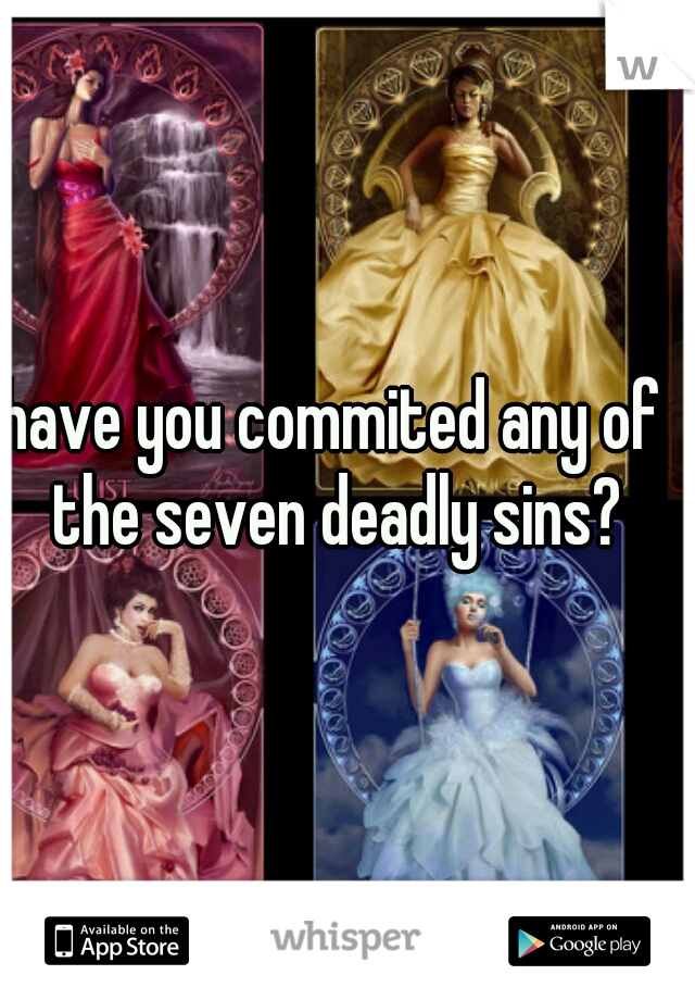 have you commited any of the seven deadly sins?