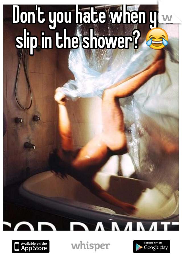 Don't you hate when you slip in the shower? 😂