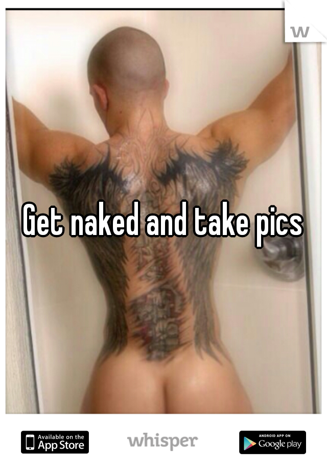 Get naked and take pics