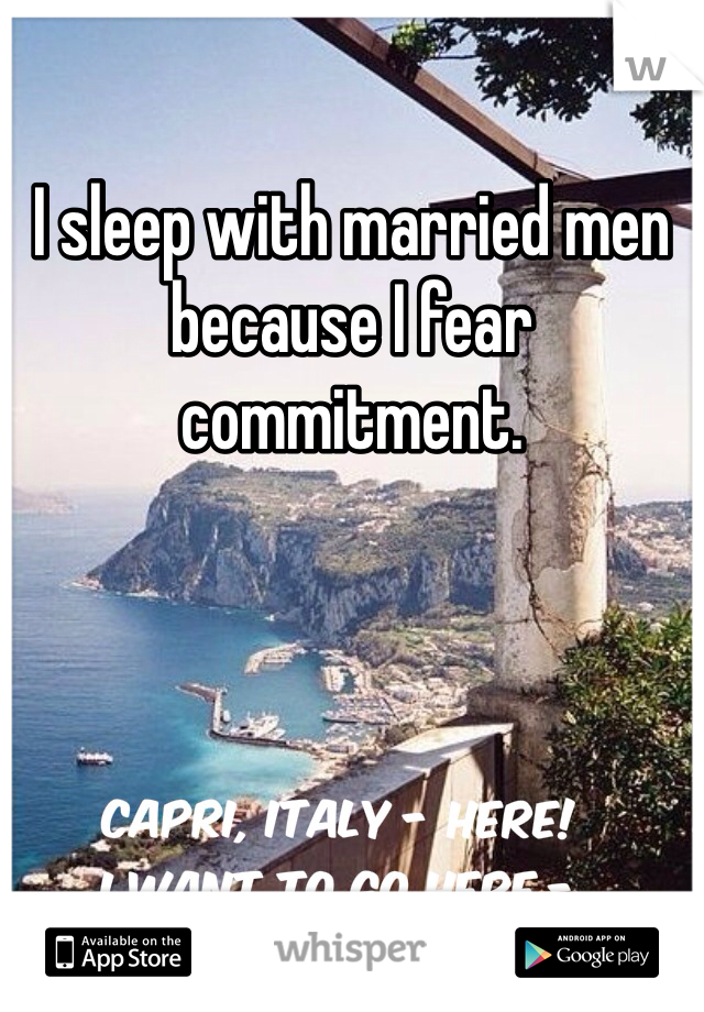 I sleep with married men because I fear commitment. 