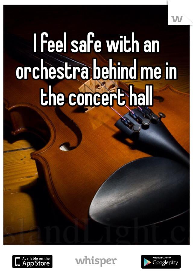 I feel safe with an orchestra behind me in the concert hall 