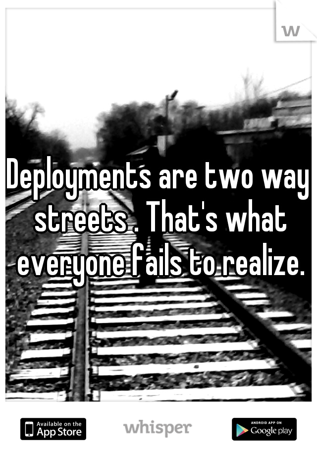 Deployments are two way streets . That's what everyone fails to realize.