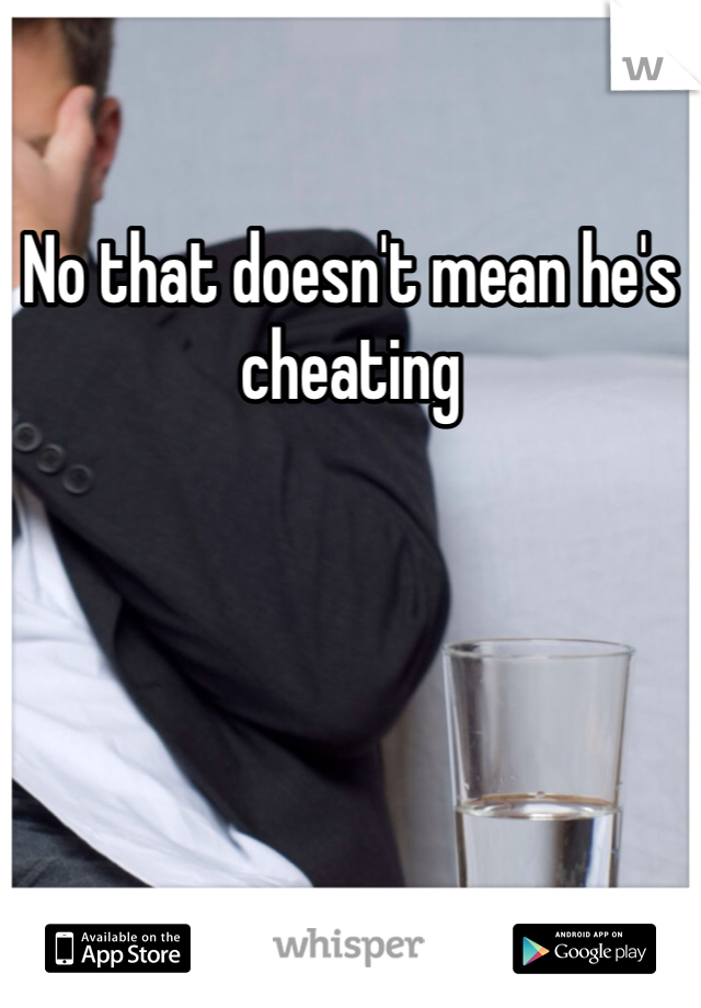 No that doesn't mean he's cheating