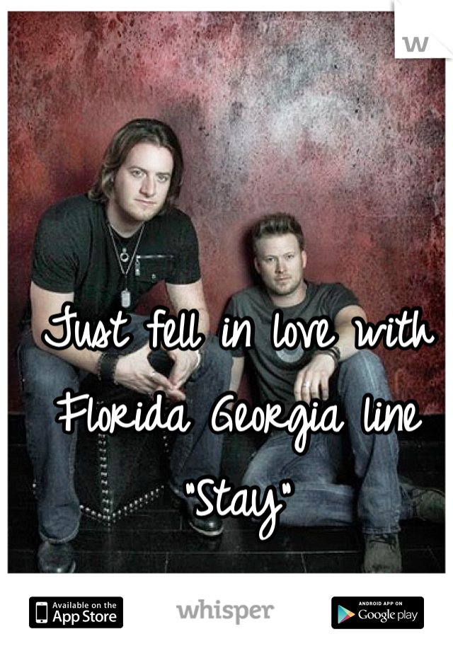 Just fell in love with Florida Georgia line "Stay" 