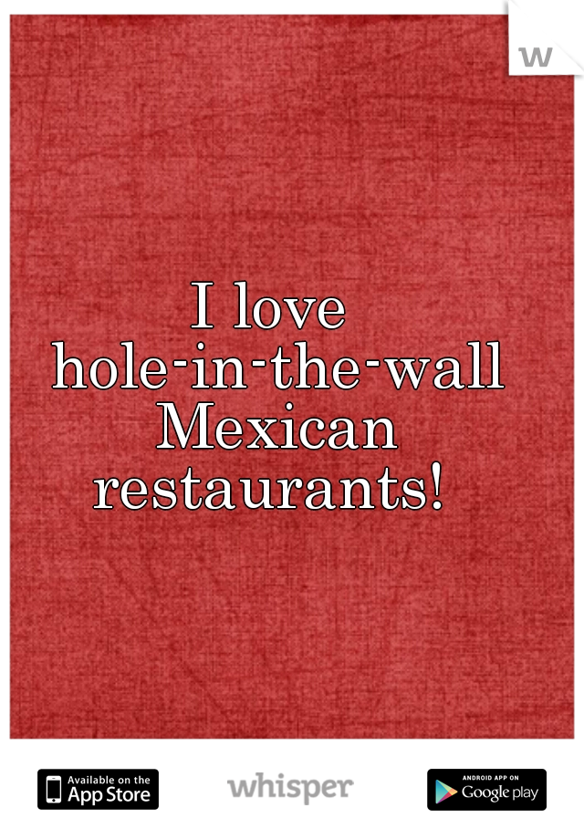 I love hole-in-the-wall Mexican restaurants! 