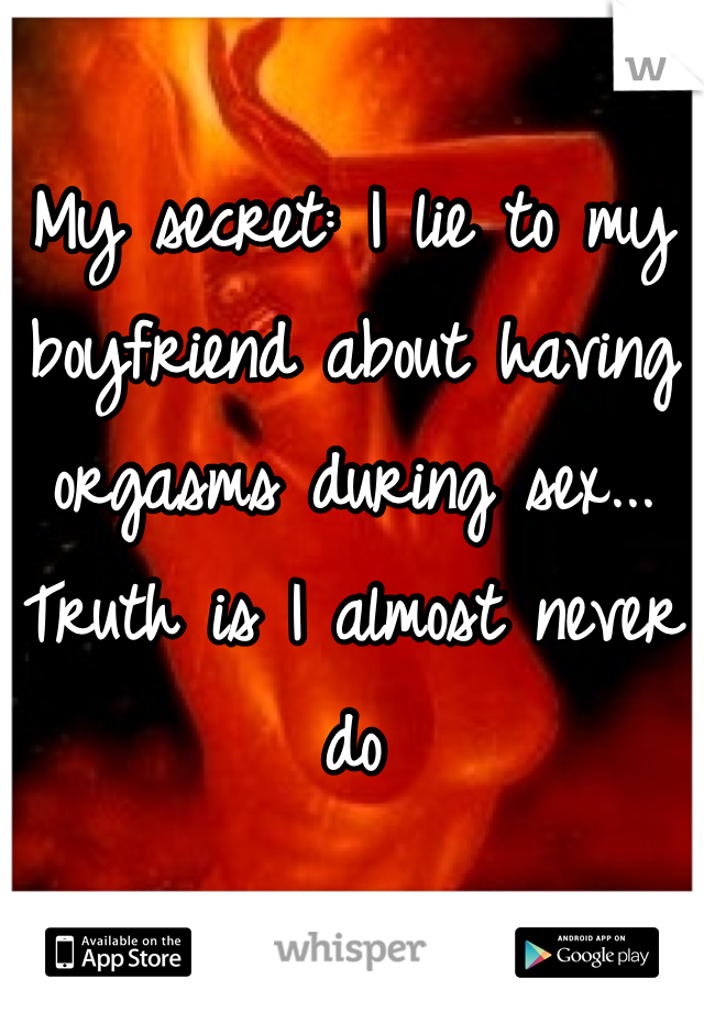 My secret: I lie to my boyfriend about having orgasms during sex... Truth is I almost never do