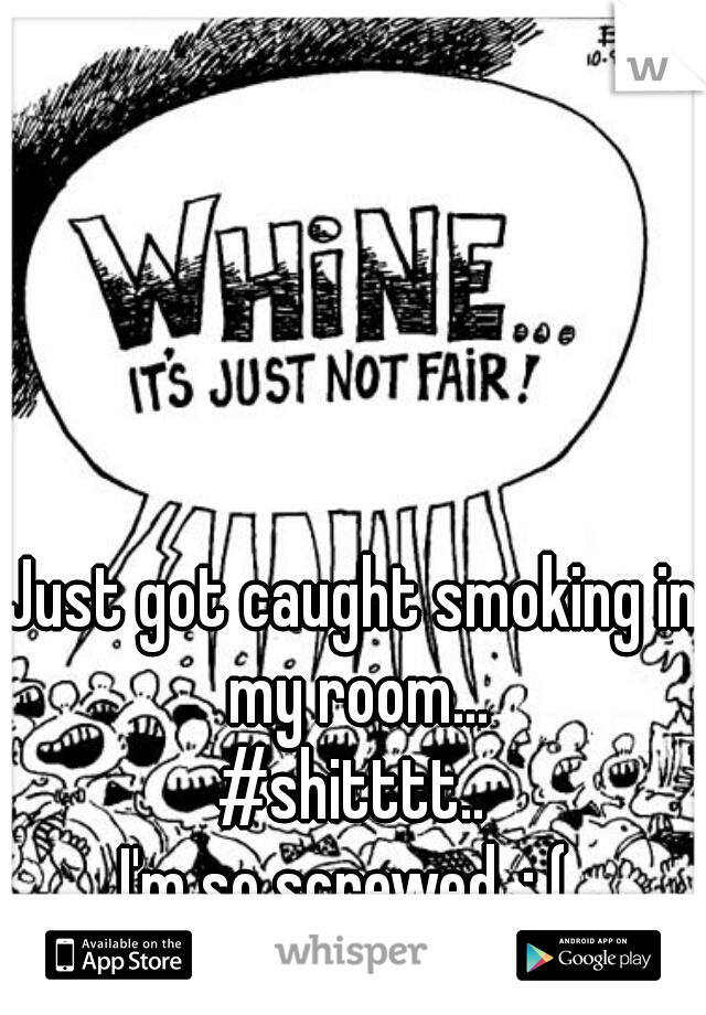 Just got caught smoking in my room...
#shitttt..
I'm so screwed..; ( 