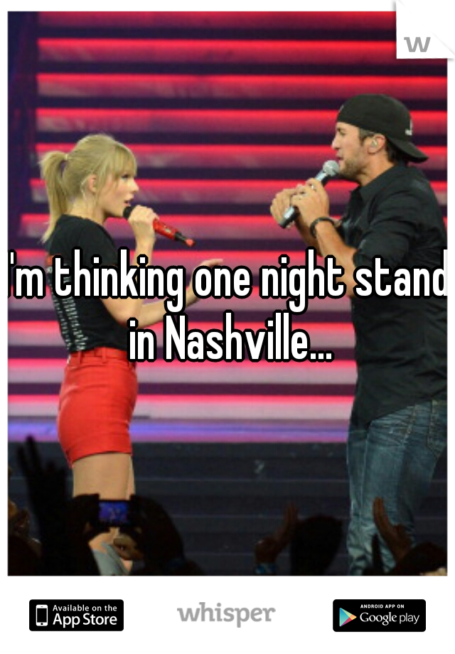 I'm thinking one night stand in Nashville...