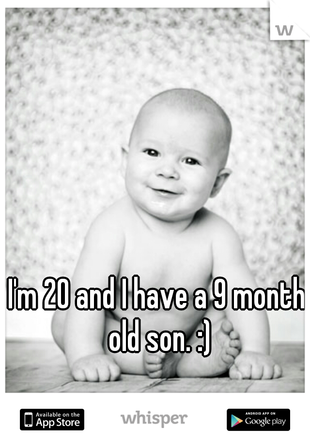 I'm 20 and I have a 9 month old son. :)