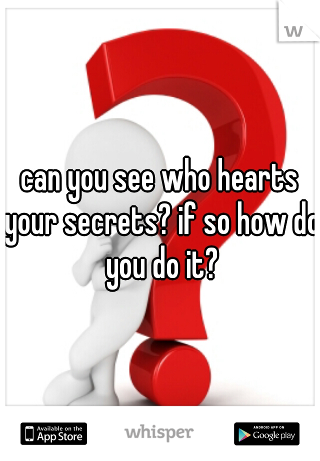 can you see who hearts your secrets? if so how do you do it?