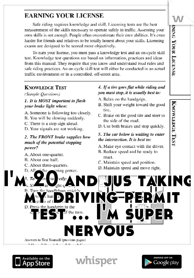 I'm 20 and jus taking my driving permit test ... I'm super nervous 