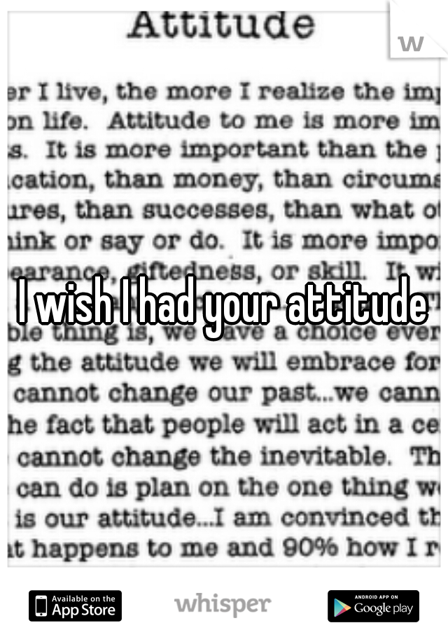 I wish I had your attitude