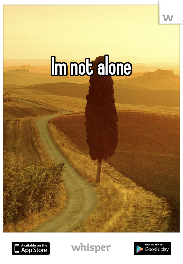 Im not alone
