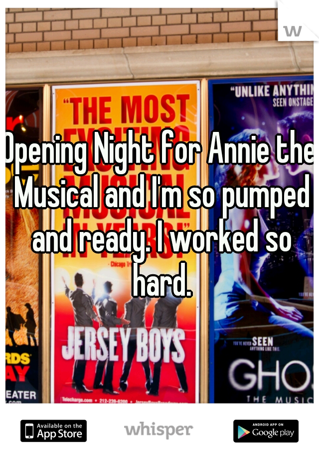 Opening Night for Annie the Musical and I'm so pumped and ready. I worked so hard.