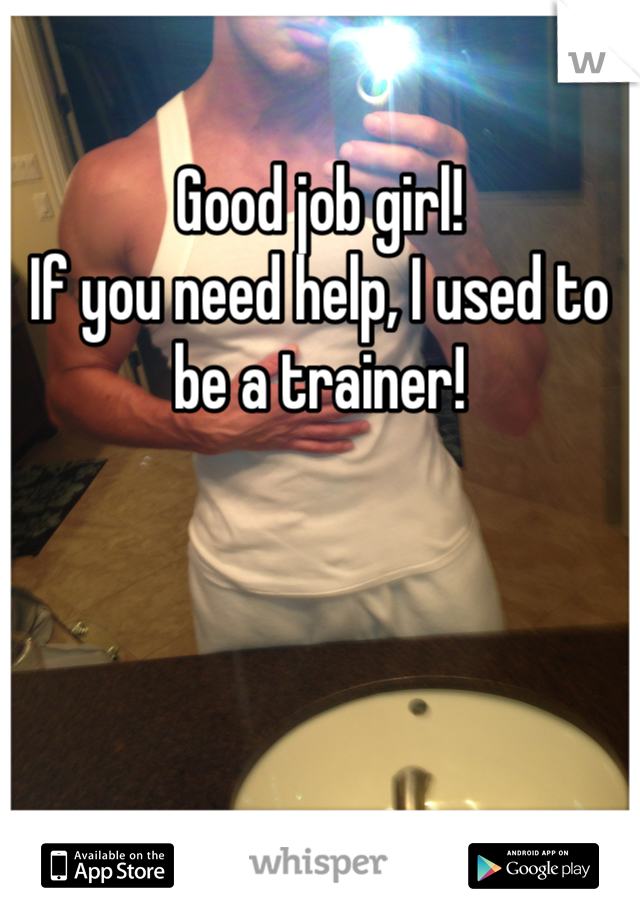 Good job girl!
If you need help, I used to be a trainer!