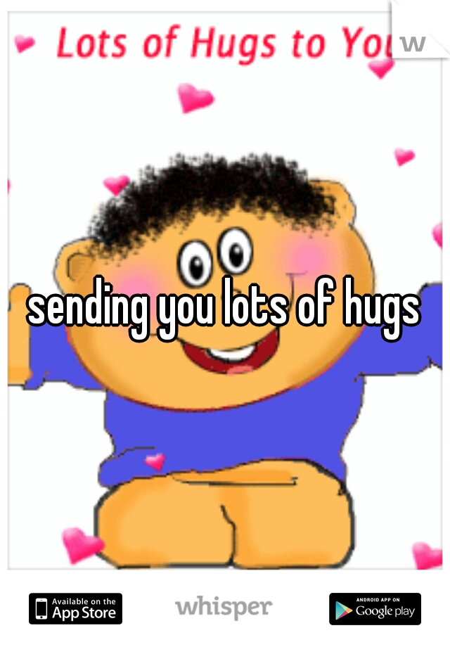 sending you lots of hugs