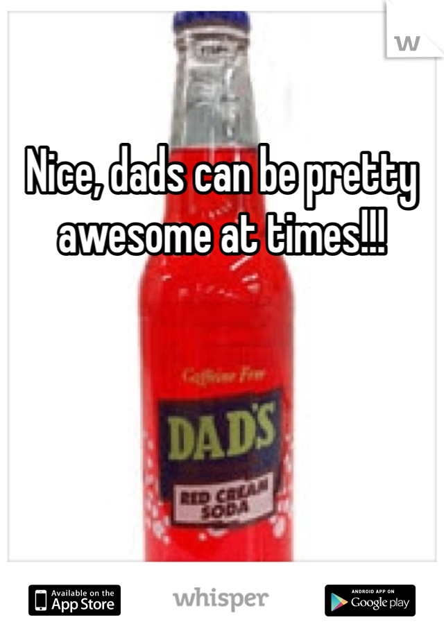 Nice, dads can be pretty awesome at times!!!