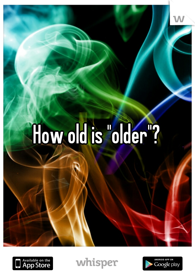 How old is "older"?