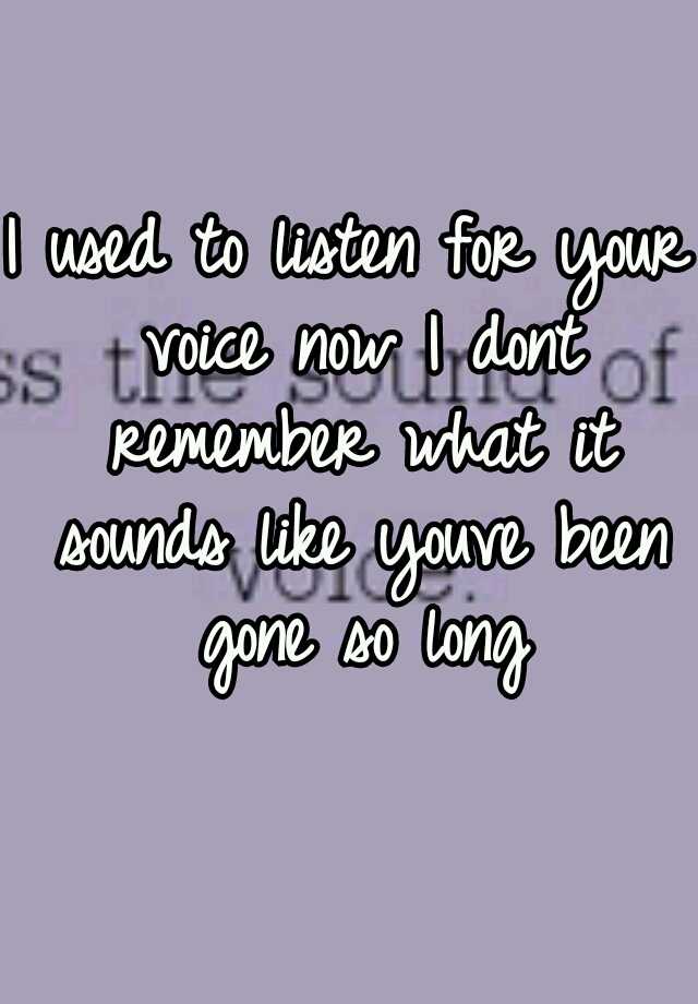 i-used-to-listen-for-your-voice-now-i-dont-remember-what-it-sounds-like