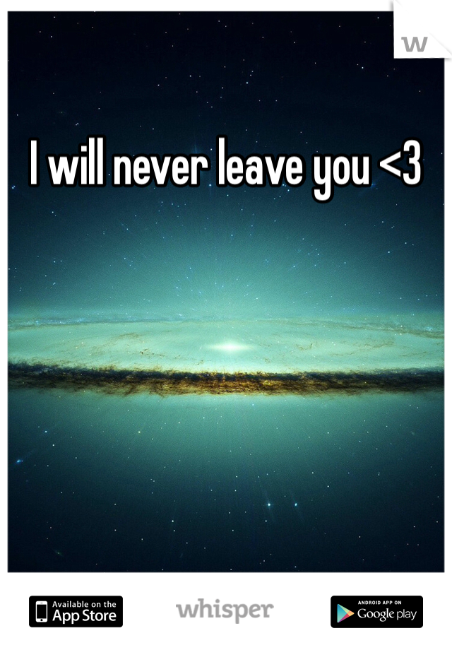 I will never leave you <3