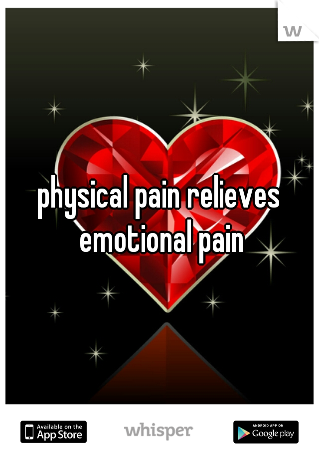 physical pain relieves emotional pain