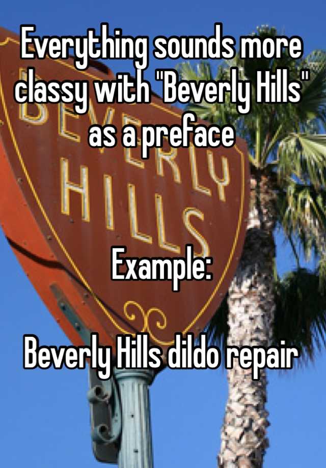 Everything Sounds More Classy With Beverly Hills As A Preface Example Beverly Hills Dildo Repair 