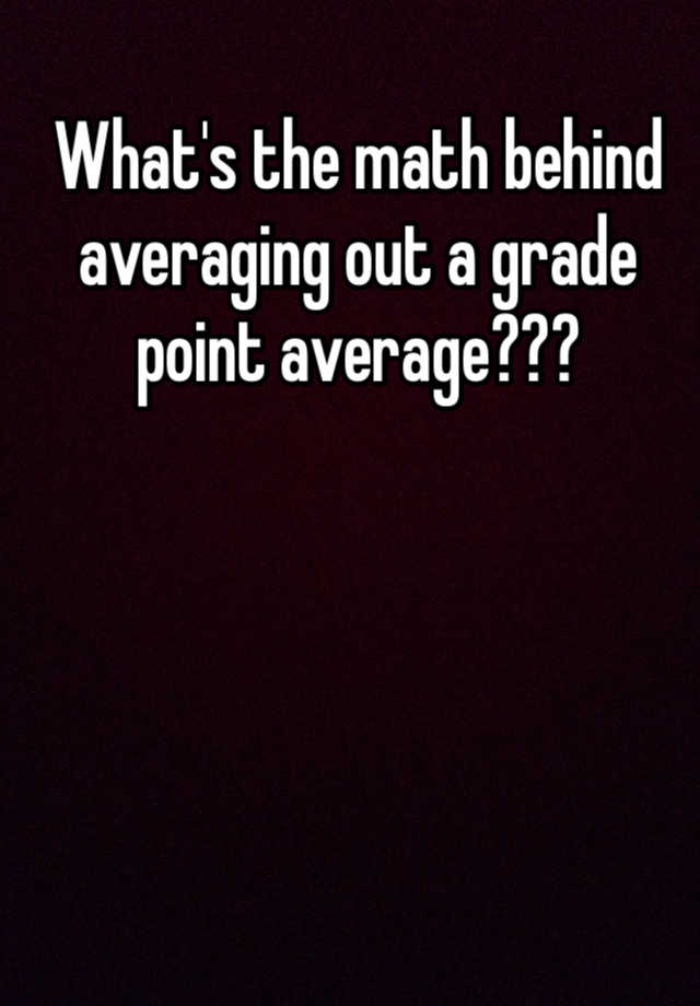 what-s-the-math-behind-averaging-out-a-grade-point-average