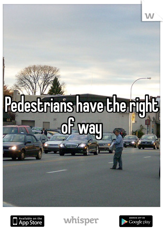 Pedestrians have the right of way 