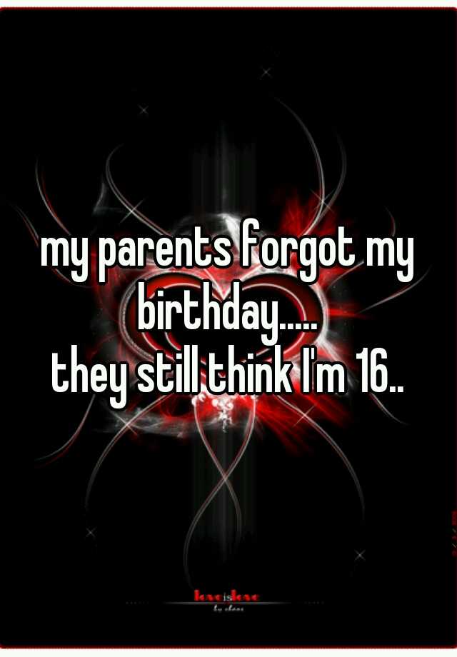 my-parents-forgot-my-birthday-they-still-think-i-m-16