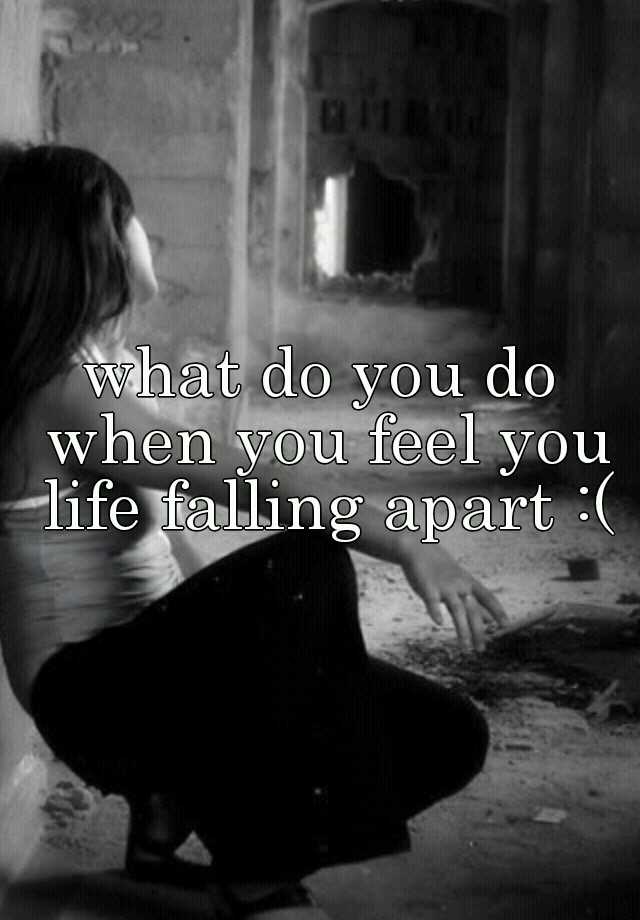 what-do-you-do-when-you-feel-you-life-falling-apart