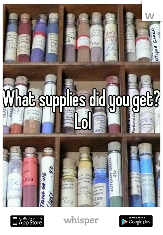 What supplies did you get? Lol